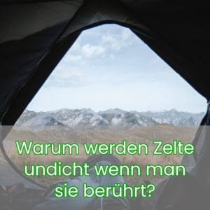 Warum werden Zelte undicht wenn man sie berührt?